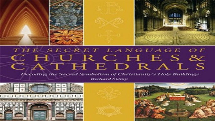 Read The Secret Language of Churches   Cathedrals  Decoding the Sacred Symbolism of Christianity s