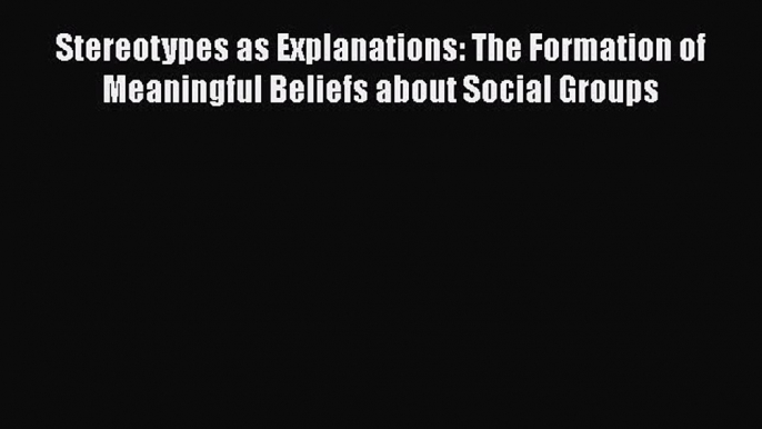 [PDF] Stereotypes as Explanations: The Formation of Meaningful Beliefs about Social Groups