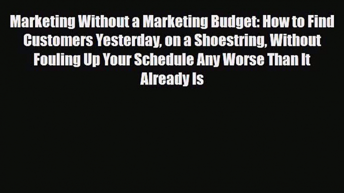 Read ‪Marketing Without a Marketing Budget: How to Find Customers Yesterday on a Shoestring