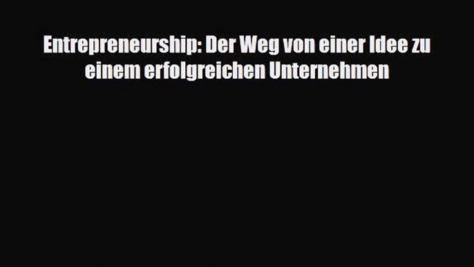 Read ‪Entrepreneurship: Der Weg von einer Idee zu einem erfolgreichen Unternehmen Ebook Free