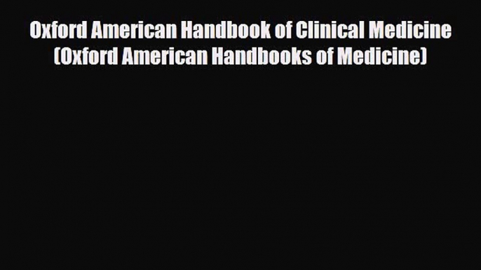 Download Oxford American Handbook of Clinical Medicine (Oxford American Handbooks of Medicine)