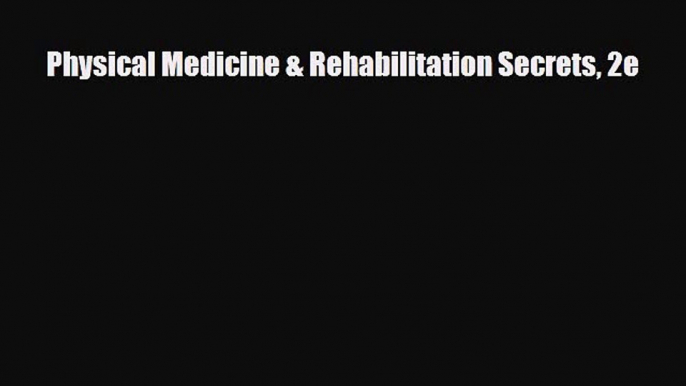 [PDF] Physical Medicine & Rehabilitation Secrets 2e [Download] Online