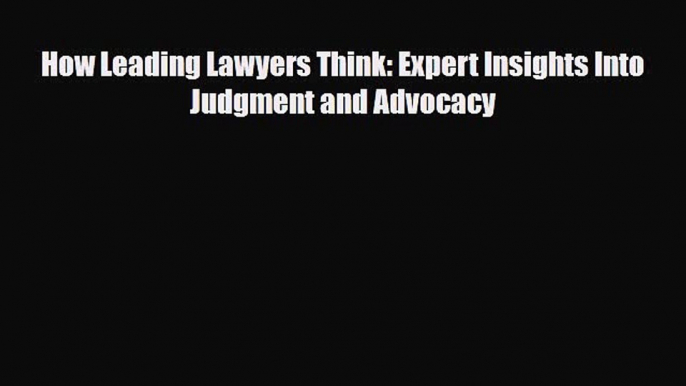 PDF How Leading Lawyers Think: Expert Insights Into Judgment and Advocacy PDF Book Free