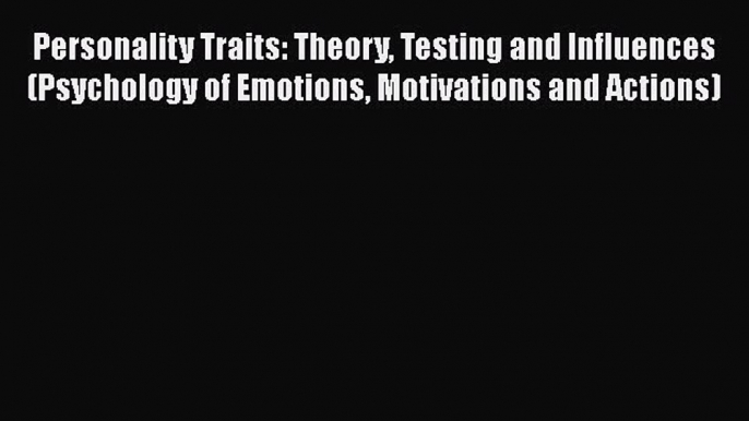 [PDF] Personality Traits: Theory Testing and Influences (Psychology of Emotions Motivations