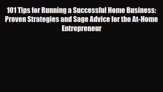 Read ‪101 Tips for Running a Successful Home Business: Proven Strategies and Sage Advice for