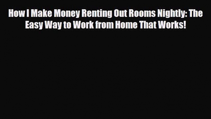 Download ‪How I Make Money Renting Out Rooms Nightly: The Easy Way to Work from Home That Works!