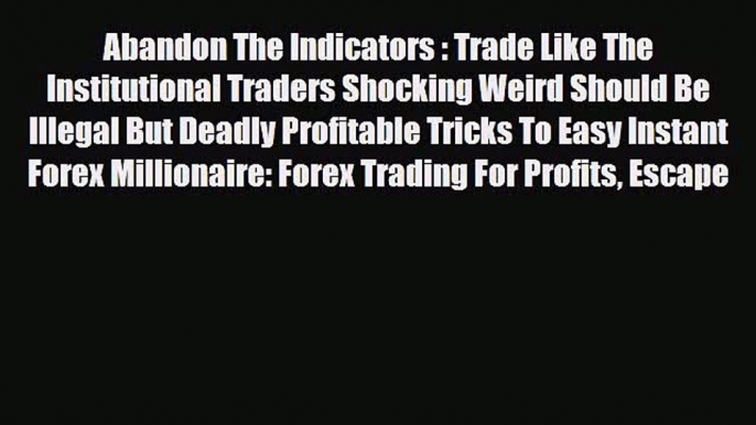 Read ‪Abandon The Indicators : Trade Like The Institutional Traders Shocking Weird Should Be