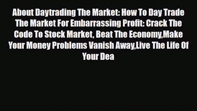 Read ‪About Daytrading The Market: How To Day Trade The Market For Embarrassing Profit: Crack