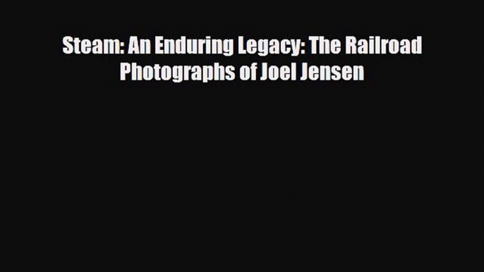 [PDF] Steam: An Enduring Legacy: The Railroad Photographs of Joel Jensen Download Full Ebook