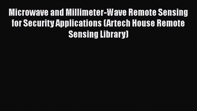 Download Microwave and Millimeter-Wave Remote Sensing for Security Applications (Artech House