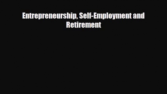 Read ‪Entrepreneurship Self-Employment and Retirement PDF Online