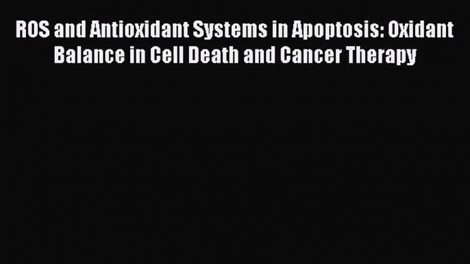 [PDF] ROS and Antioxidant Systems in Apoptosis: Oxidant Balance in Cell Death and Cancer Therapy