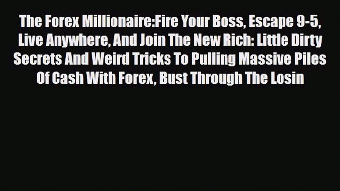 Read ‪The Forex Millionaire:Fire Your Boss Escape 9-5 Live Anywhere And Join The New Rich: