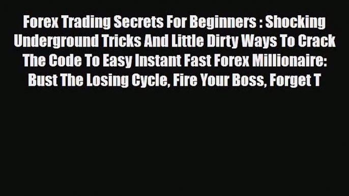 Read ‪Forex Trading Secrets For Beginners : Shocking Underground Tricks And Little Dirty Ways