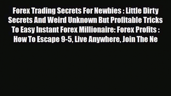 Read ‪Forex Trading Secrets For Newbies : Little Dirty Secrets And Weird Unknown But Profitable