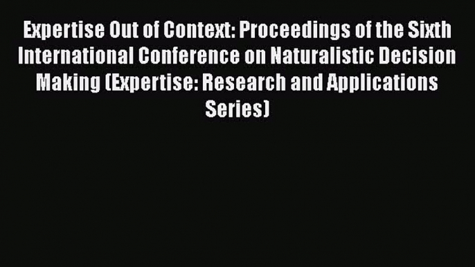 [PDF] Expertise Out of Context: Proceedings of the Sixth International Conference on Naturalistic