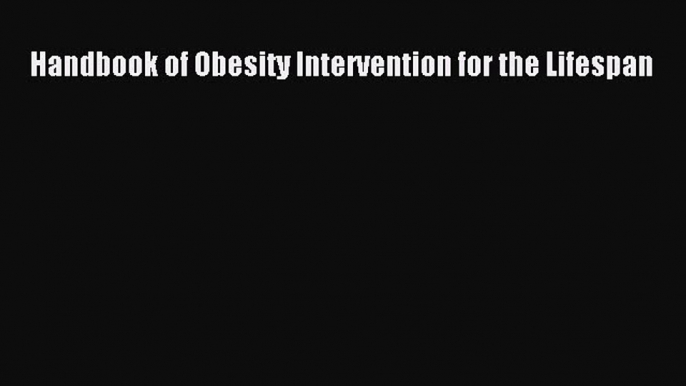 [PDF] Handbook of Obesity Intervention for the Lifespan [Download] Full Ebook