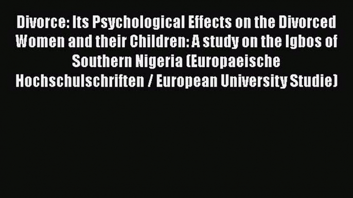 [Download] Divorce: Its Psychological Effects on the Divorced Women and their Children: A study