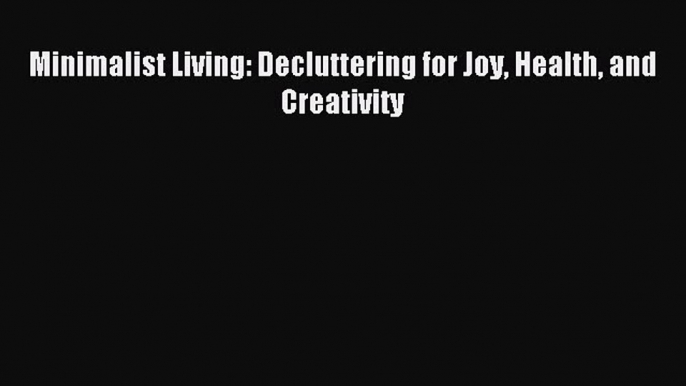 [Download PDF] Minimalist Living: Decluttering for Joy Health and Creativity Ebook Free