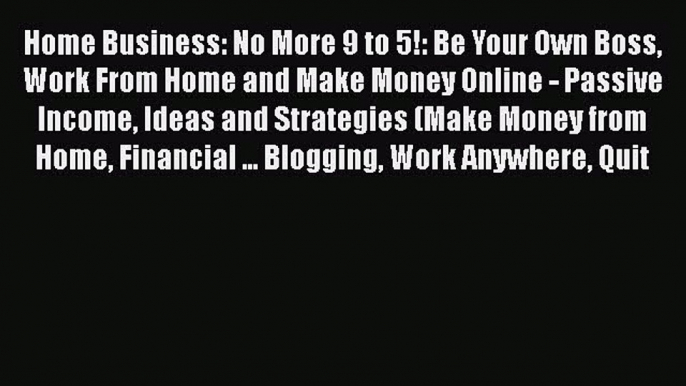 [PDF] Home Business: No More 9 to 5!: Be Your Own Boss Work From Home and Make Money Online