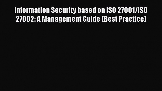 Read Information Security based on ISO 27001/ISO 27002: A Management Guide (Best Practice)