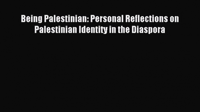 Read Being Palestinian: Personal Reflections on Palestinian Identity in the Diaspora Ebook