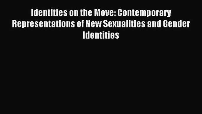 Download Identities on the Move: Contemporary Representations of New Sexualities and Gender