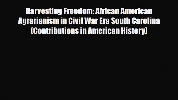 Download Harvesting Freedom: African American Agrarianism in Civil War Era South Carolina (Contributions