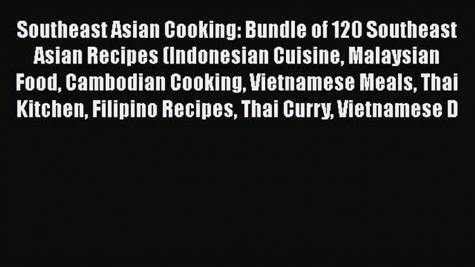 Read Southeast Asian Cooking: Bundle of 120 Southeast Asian Recipes (Indonesian Cuisine Malaysian