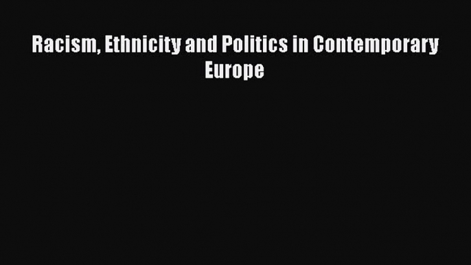 Download Racism Ethnicity and Politics in Contemporary Europe Ebook Online