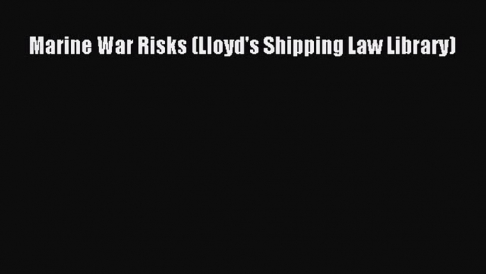 Read Marine War Risks (Lloyd's Shipping Law Library) PDF Free