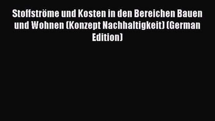 PDF Stoffströme und Kosten in den Bereichen Bauen und Wohnen (Konzept Nachhaltigkeit) (German