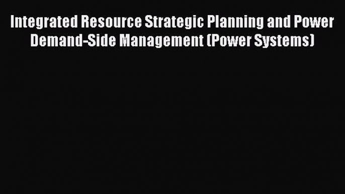 [PDF] Integrated Resource Strategic Planning and Power Demand-Side Management (Power Systems)