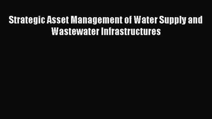 PDF Strategic Asset Management of Water Supply and Wastewater Infrastructures  EBook