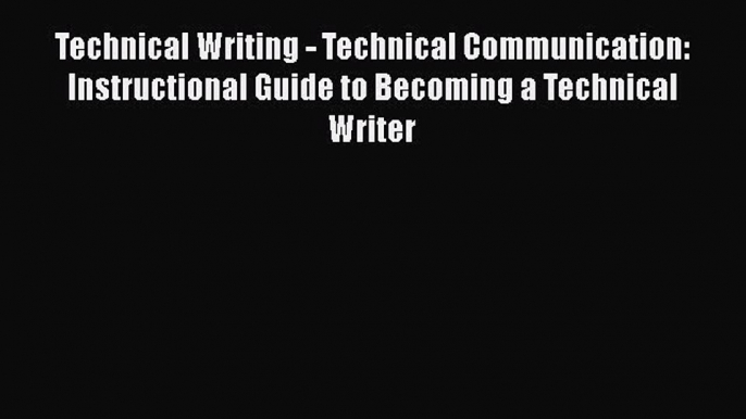 [PDF] Technical Writing - Technical Communication: Instructional Guide to Becoming a Technical