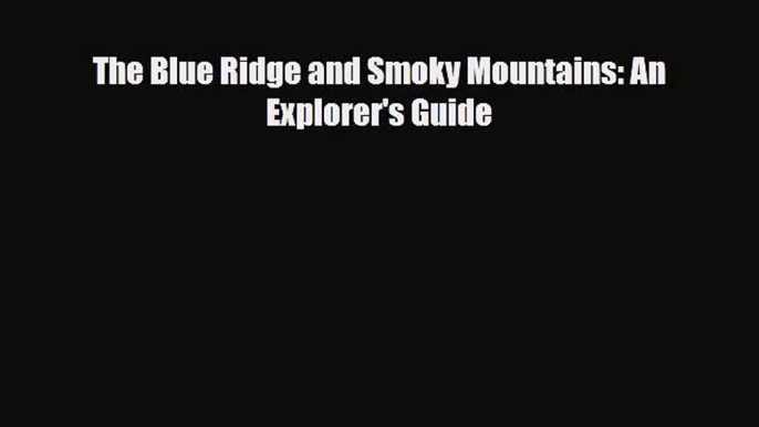 Download The Blue Ridge and Smoky Mountains: An Explorer's Guide Ebook