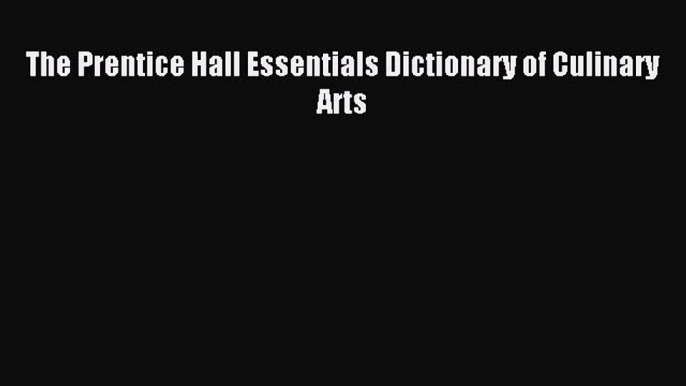 Read The Prentice Hall Essentials Dictionary of Culinary Arts Ebook Free