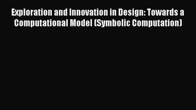 Read Exploration and Innovation in Design: Towards a Computational Model (Symbolic Computation)