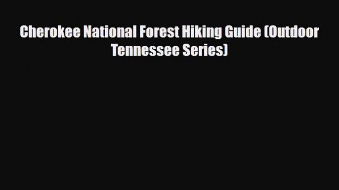 PDF Cherokee National Forest Hiking Guide (Outdoor Tennessee Series) Ebook