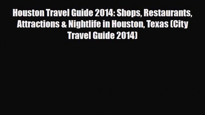 PDF Houston Travel Guide 2014: Shops Restaurants Attractions & Nightlife in Houston Texas (City