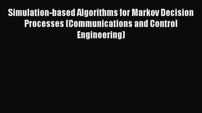 Read Simulation-based Algorithms for Markov Decision Processes (Communications and Control