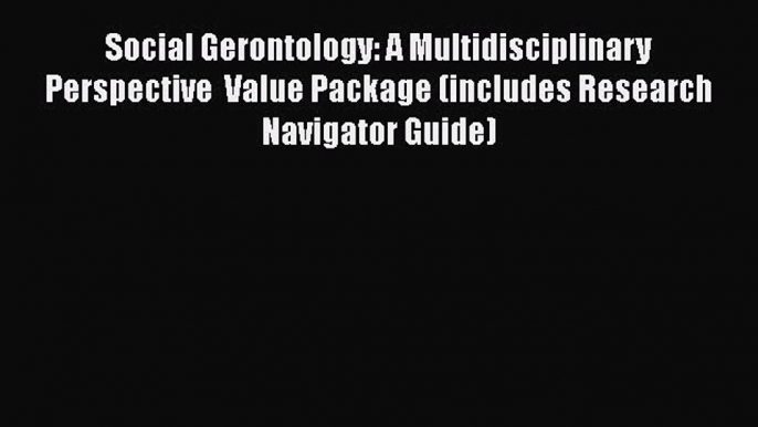 Read Social Gerontology: A Multidisciplinary Perspective  Value Package (includes Research