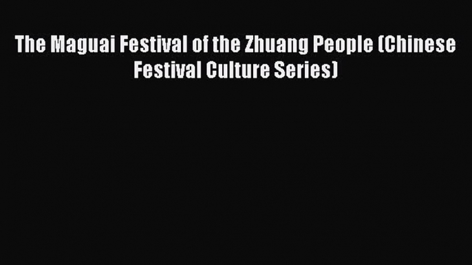 Read The Maguai Festival of the Zhuang People (Chinese Festival Culture Series) Ebook Online