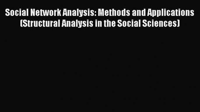 Read Social Network Analysis: Methods and Applications (Structural Analysis in the Social Sciences)