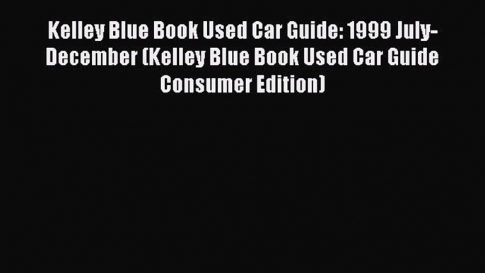 Read Kelley Blue Book Used Car Guide: 1999 July-December (Kelley Blue Book Used Car Guide Consumer