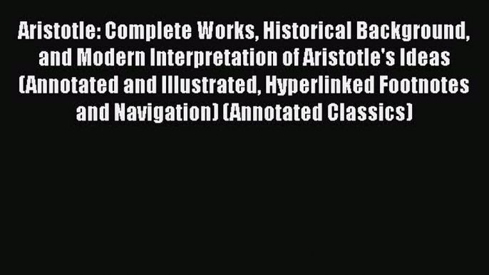 Read Aristotle: Complete Works Historical Background and Modern Interpretation of Aristotle's