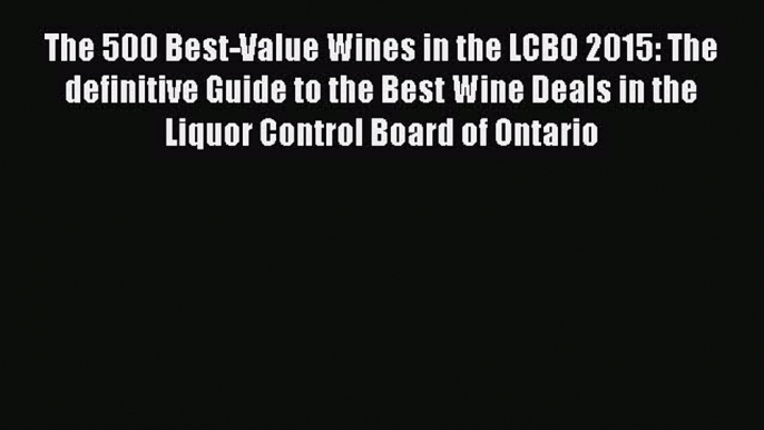 Download The 500 Best-Value Wines in the LCBO 2015: The definitive Guide to the Best Wine Deals