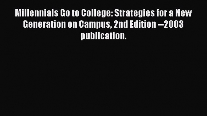 Read Millennials Go to College: Strategies for a New Generation on Campus 2nd Edition --2003