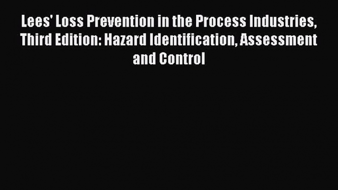 Download Lees' Loss Prevention in the Process Industries Third Edition: Hazard Identification