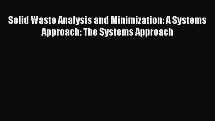 Read Solid Waste Analysis and Minimization: A Systems Approach: The Systems Approach Ebook